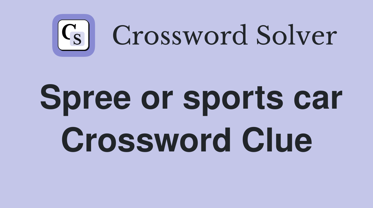 Spree or sports car Crossword Clue