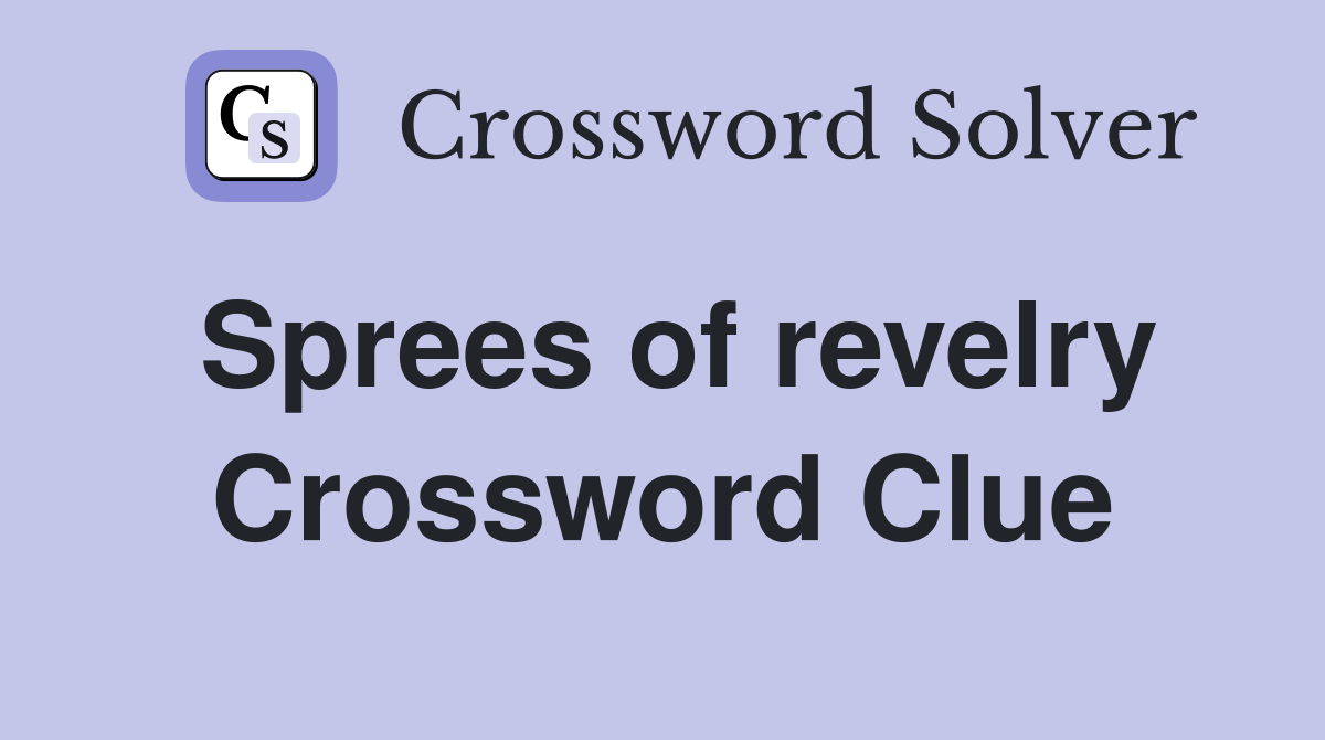 Sprees of revelry Crossword Clue