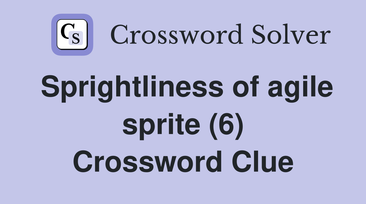Sprightliness of agile sprite (6) Crossword Clue
