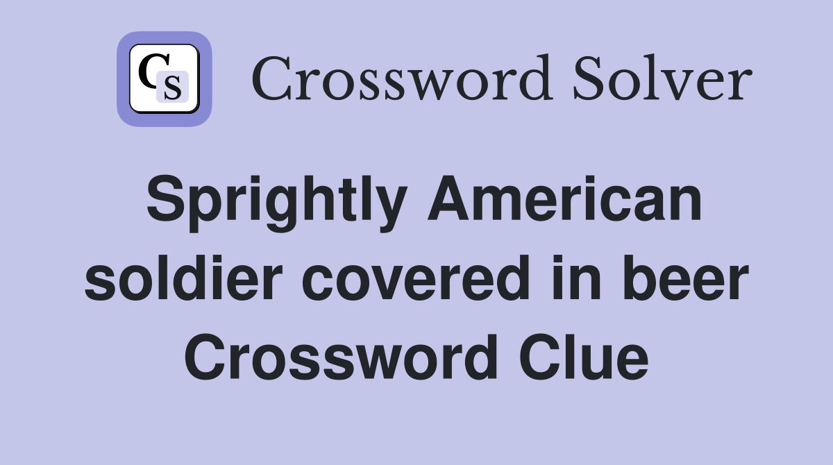 Sprightly American soldier covered in beer Crossword Clue
