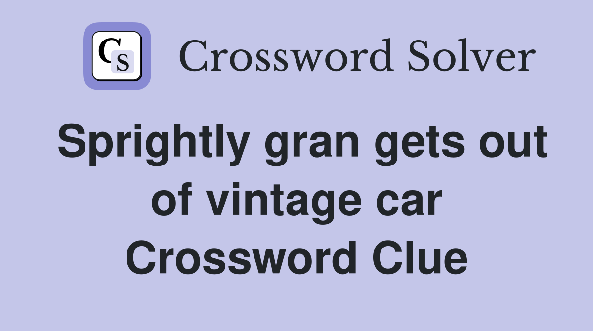 Sprightly gran gets out of vintage car Crossword Clue