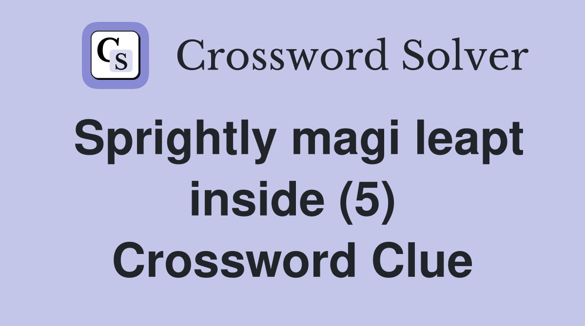Sprightly magi leapt inside (5) Crossword Clue