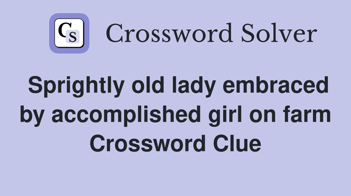 Sprightly old lady embraced by accomplished girl on farm Crossword Clue