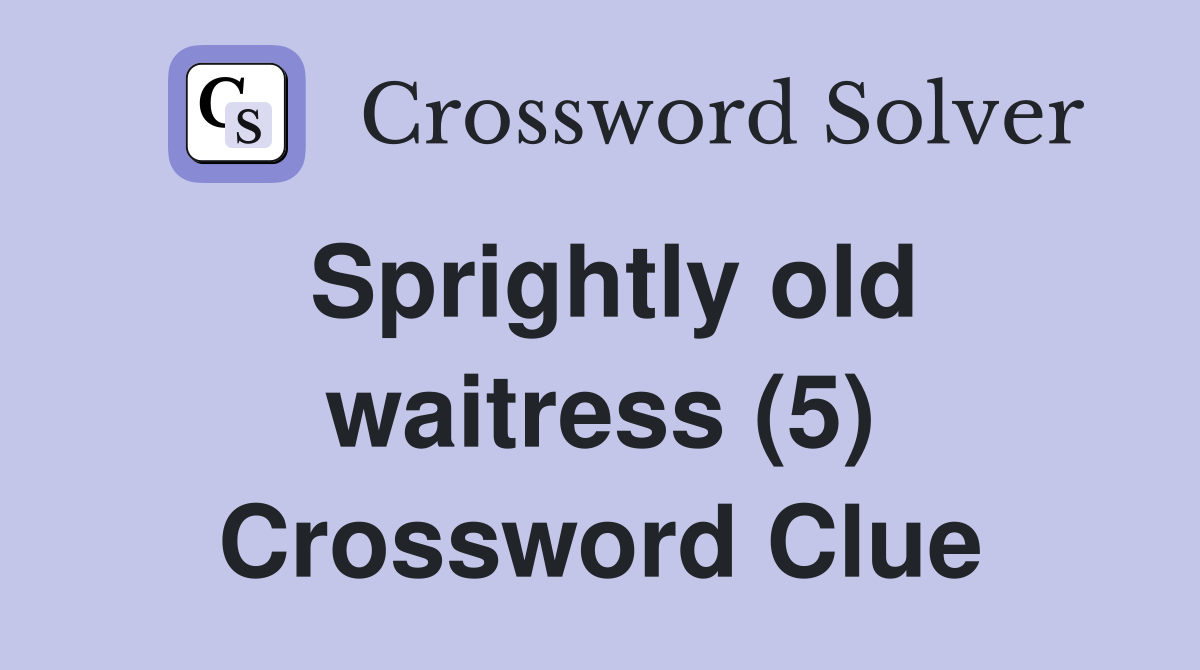 Sprightly old waitress (5) Crossword Clue