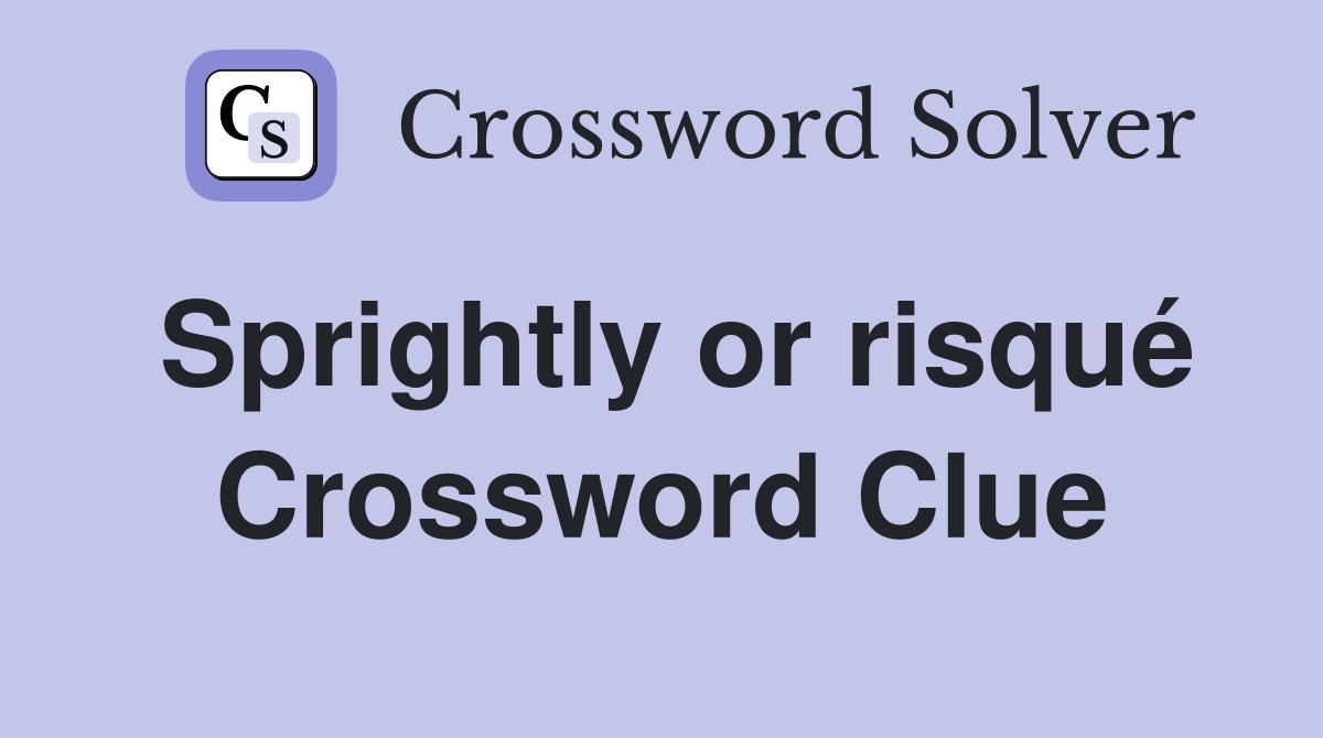 Sprightly or risqué Crossword Clue
