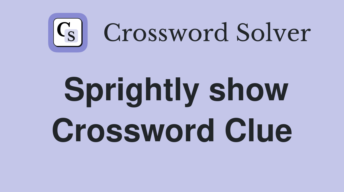 Sprightly show Crossword Clue