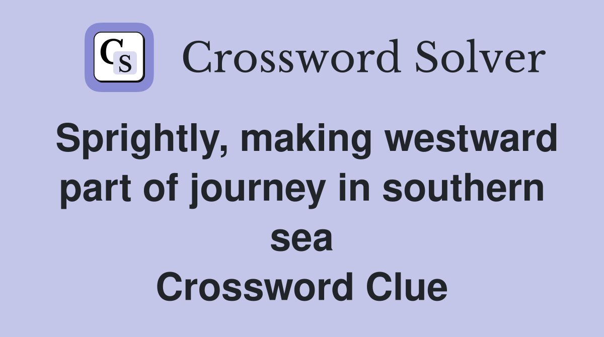 Sprightly, making westward part of journey in southern sea Crossword Clue