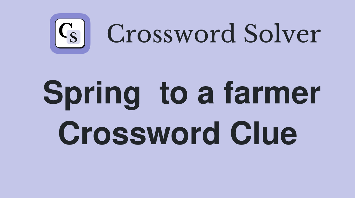 Spring  to a farmer Crossword Clue