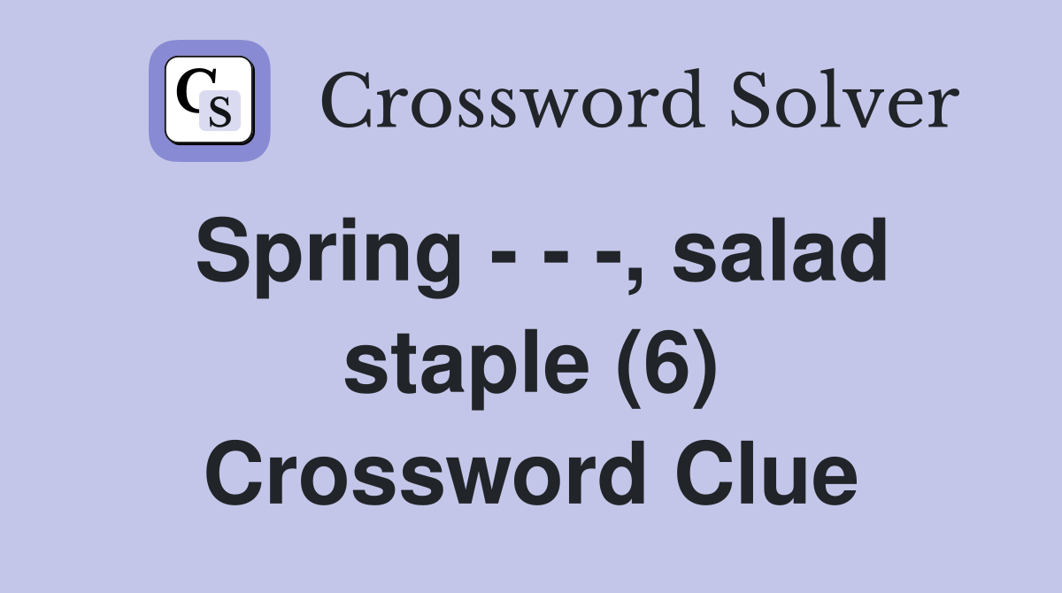 Spring - - -, salad staple (6) Crossword Clue
