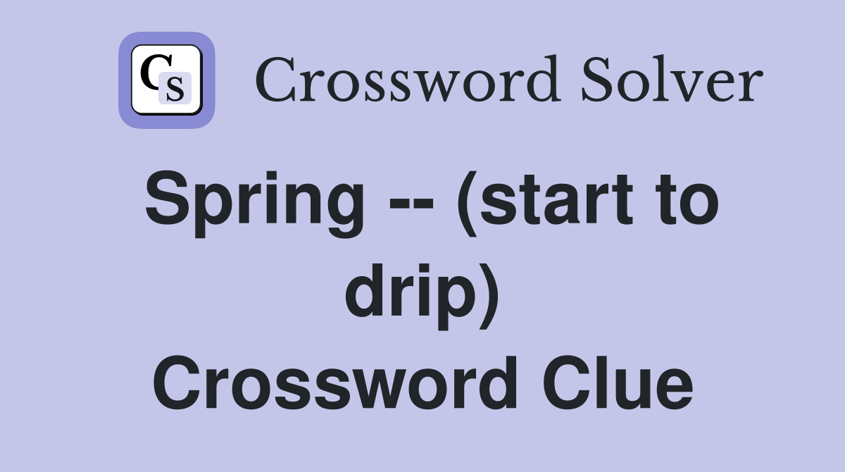 Spring -- (start to drip) Crossword Clue