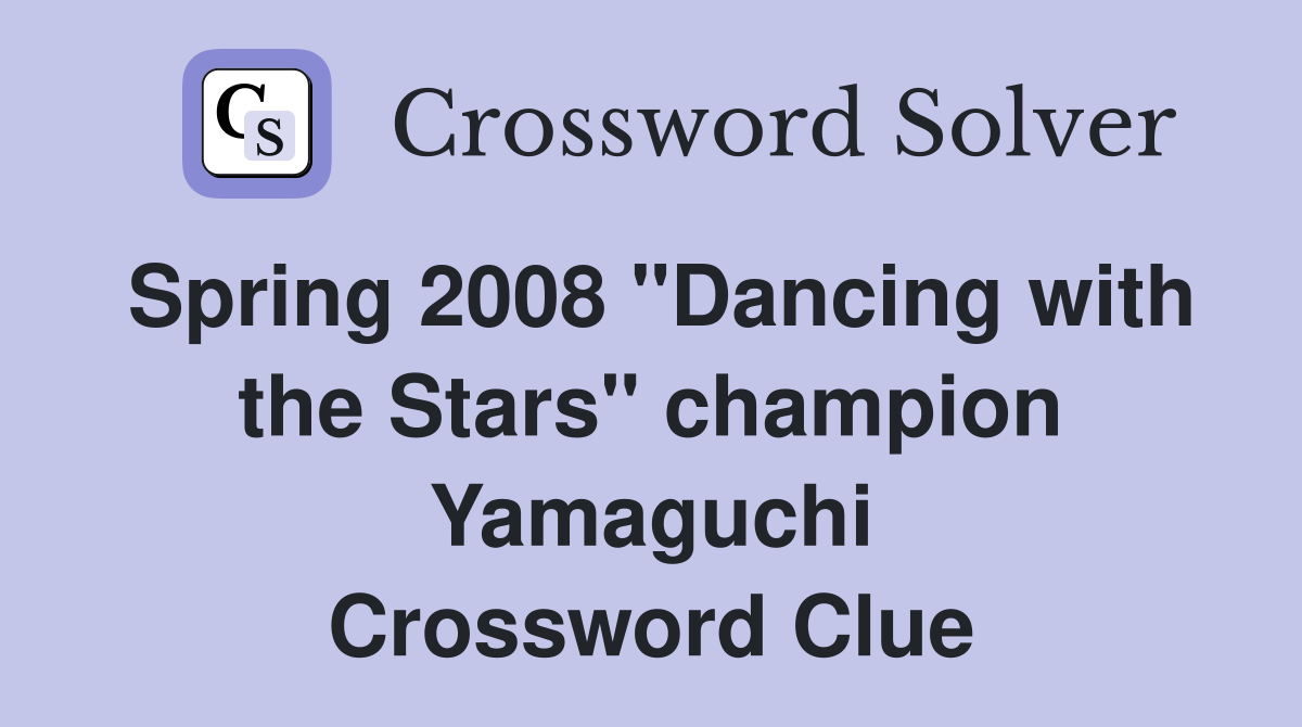 Spring 2008 "Dancing with the Stars" champion Yamaguchi Crossword Clue