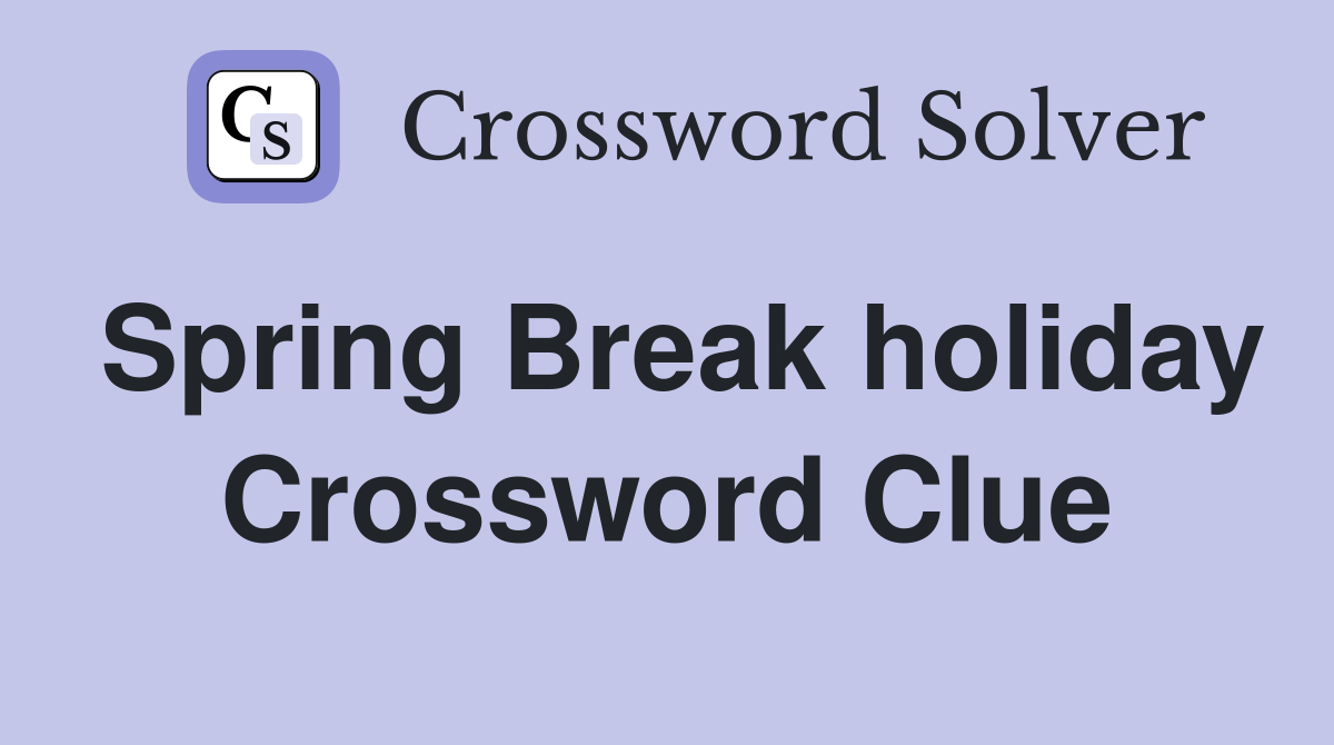 Spring Break holiday Crossword Clue