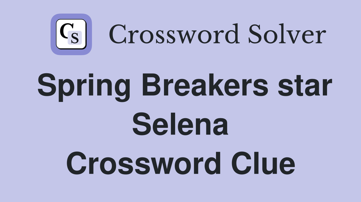Spring Breakers star Selena Crossword Clue