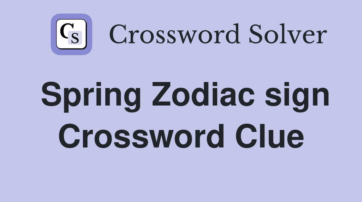 Spring Zodiac sign Crossword Clue