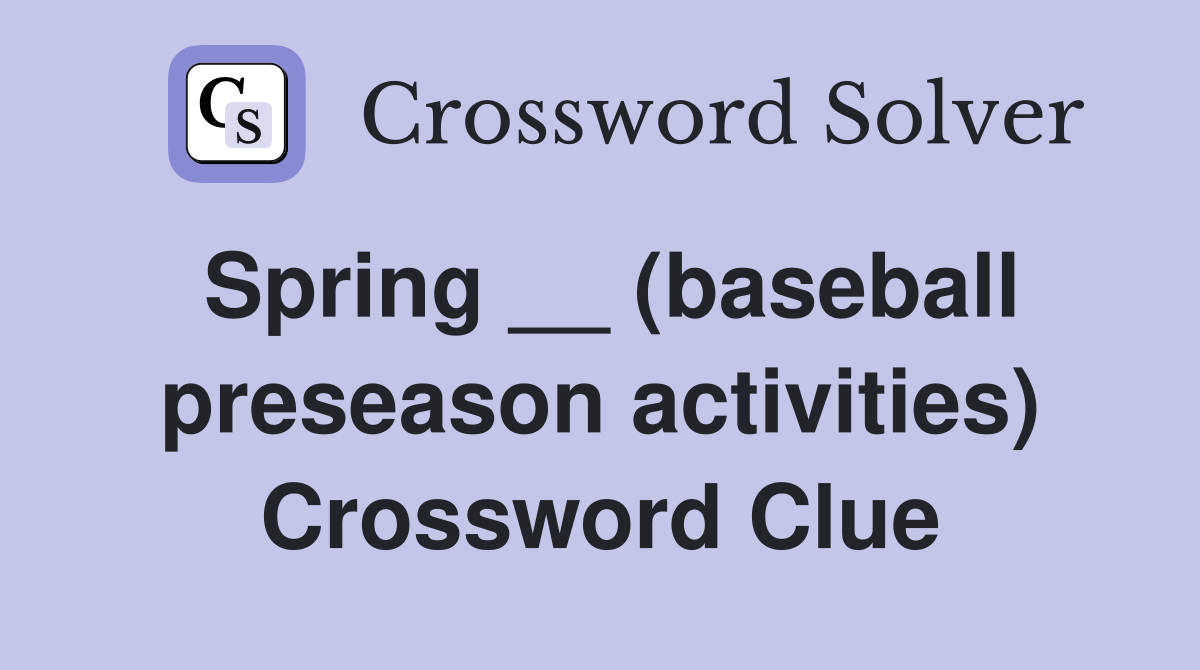 Spring __ (baseball preseason activities) Crossword Clue