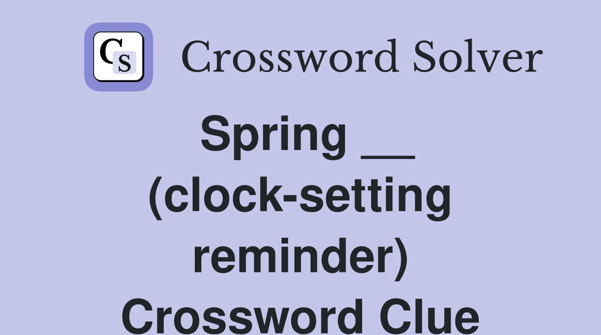 Spring __ (clock-setting reminder) Crossword Clue