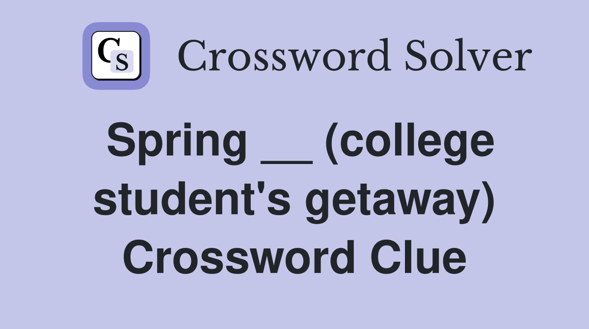Spring __ (college student's getaway) Crossword Clue