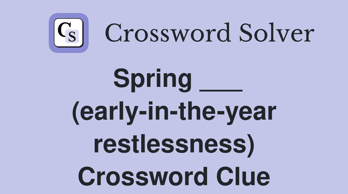 Spring ___ (early-in-the-year restlessness) Crossword Clue
