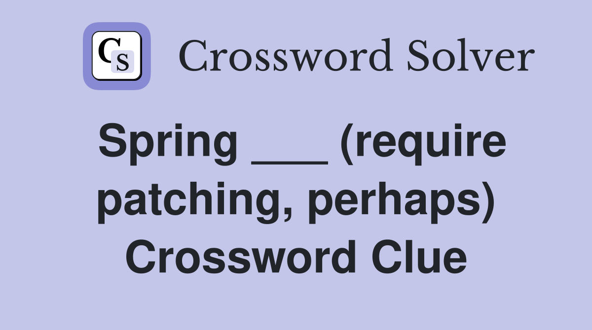 Spring ___ (require patching, perhaps) Crossword Clue