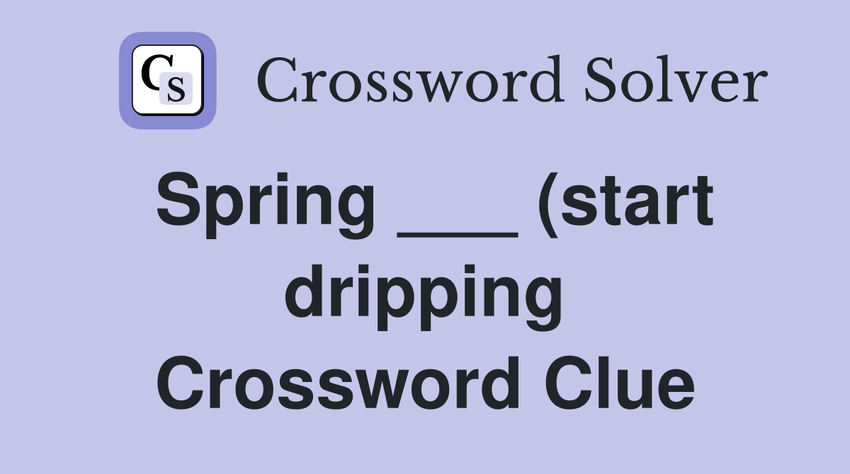 Spring (start dripping) Crossword Clue Answers Crossword Solver Spring (start dripping) Crossword Clue Answers Crossword Solver