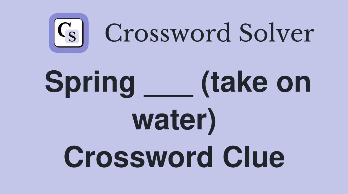 Spring ___ (take on water) Crossword Clue