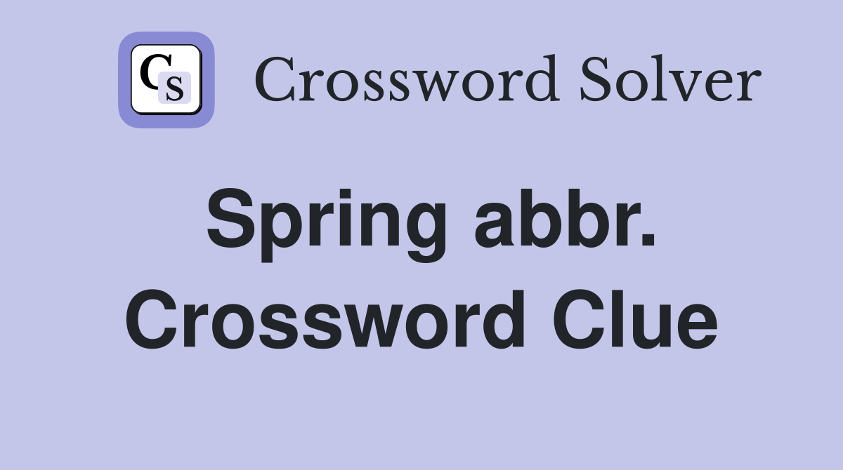 Spring abbr. Crossword Clue