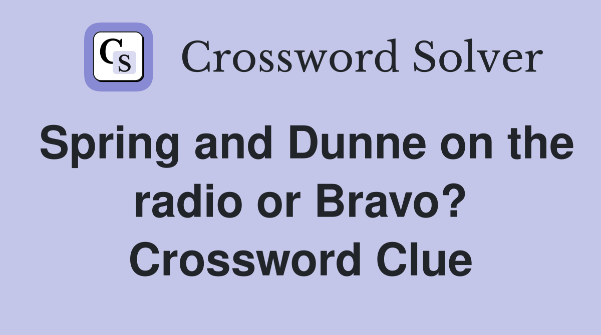 Spring and Dunne on the radio or Bravo? Crossword Clue
