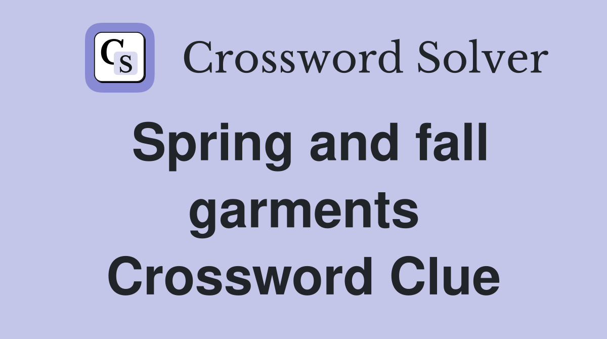 Spring and fall garments Crossword Clue