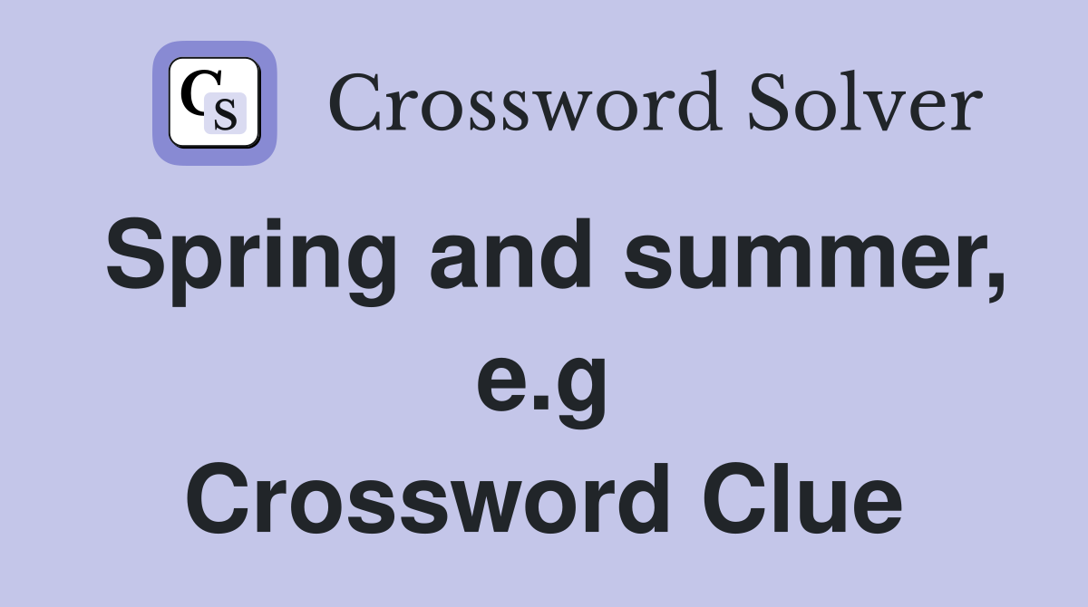 Spring and summer, e.g Crossword Clue