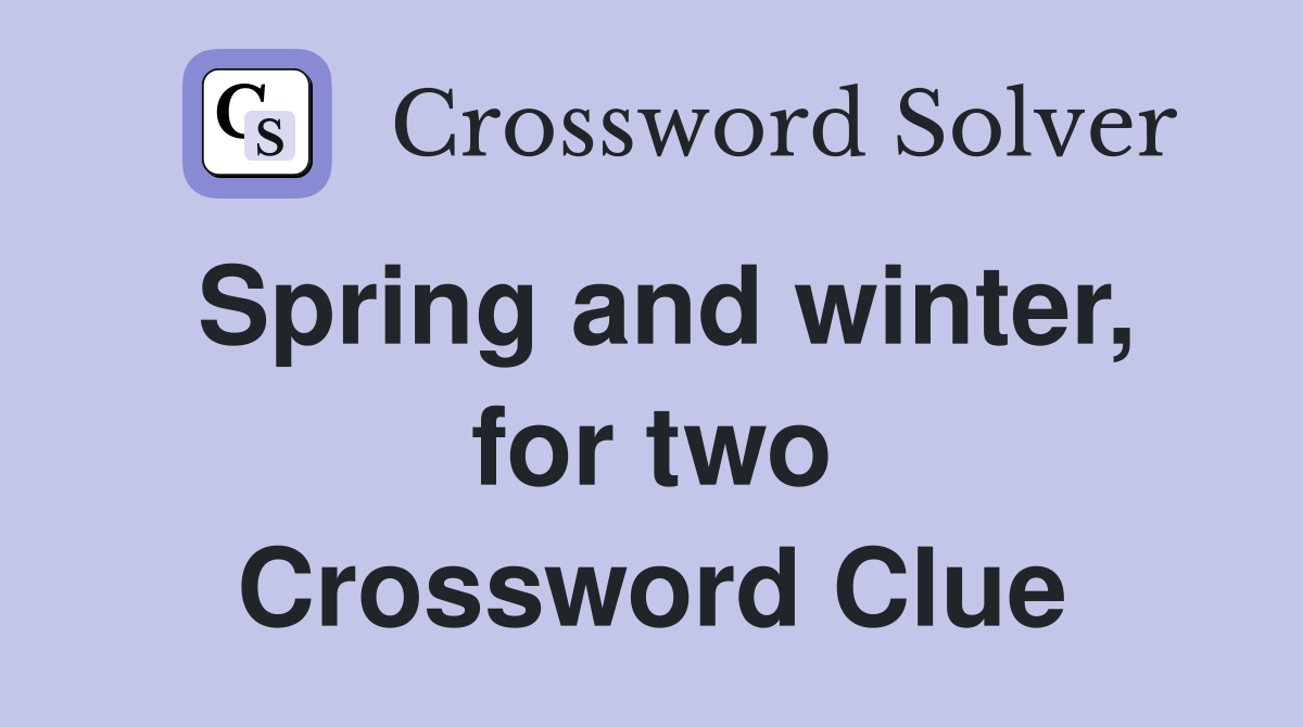 Spring and winter, for two Crossword Clue