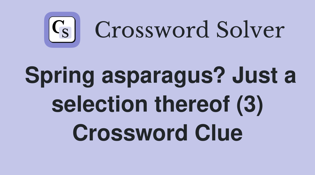 Spring asparagus? Just a selection thereof (3) Crossword Clue