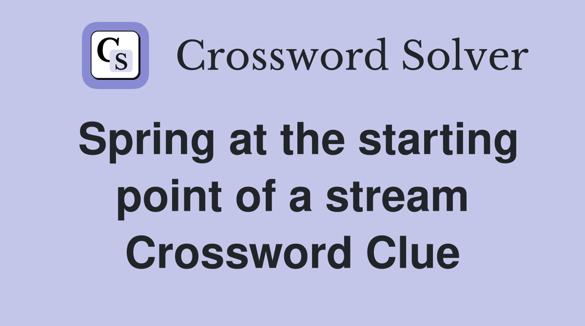 Spring at the starting point of a stream Crossword Clue