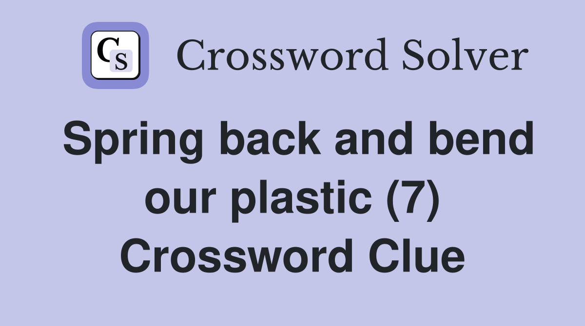 Spring back and bend our plastic (7) Crossword Clue