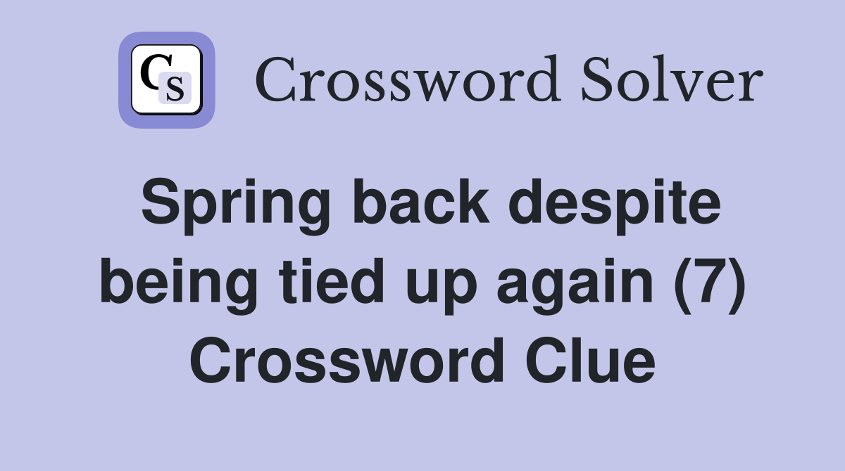 Spring back despite being tied up again (7) Crossword Clue