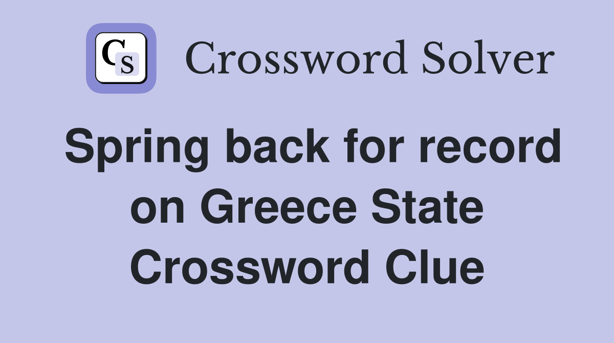 Spring back for record on Greece State Crossword Clue