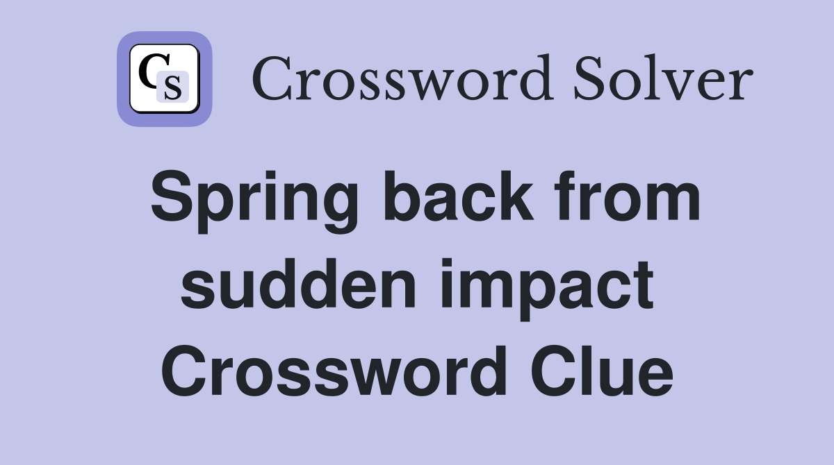 Spring back from sudden impact Crossword Clue