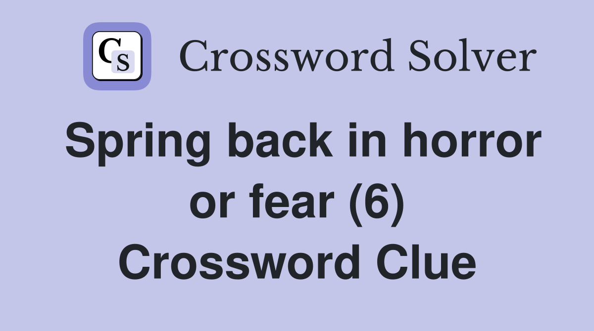 Spring back in horror or fear (6) Crossword Clue