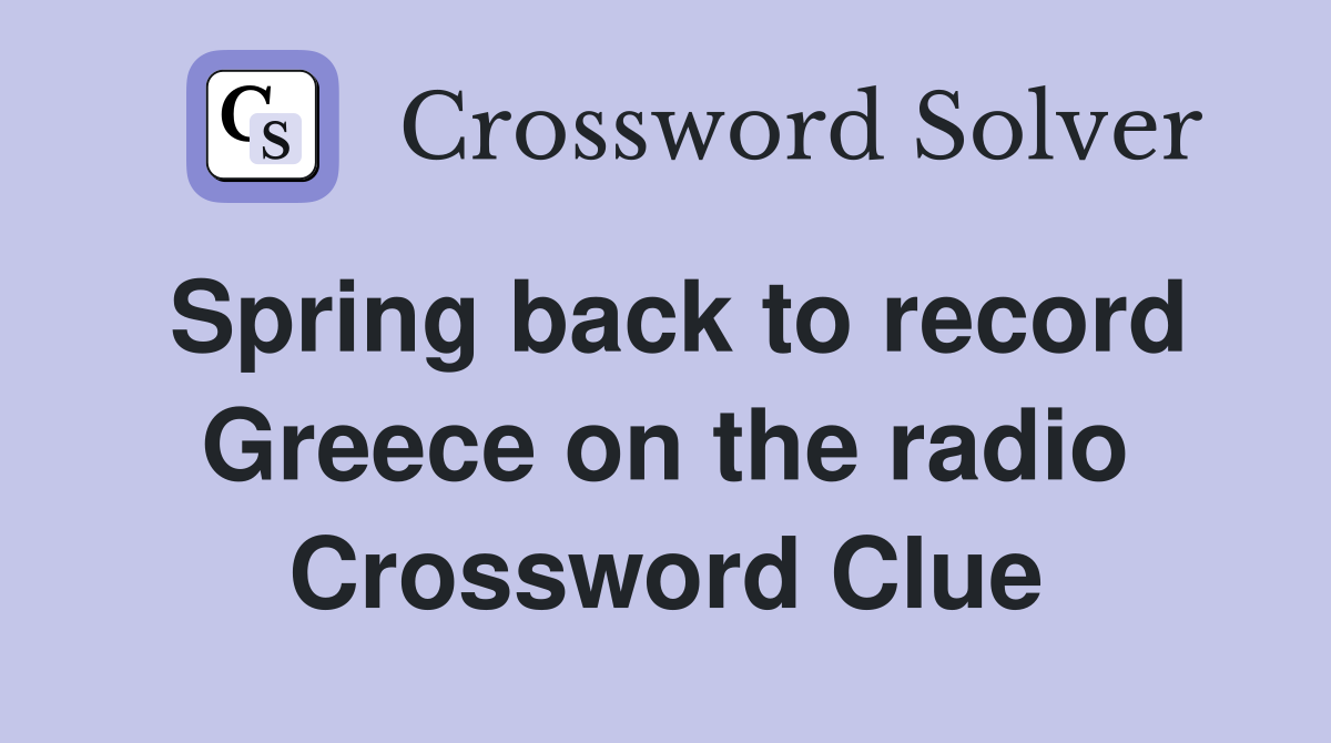 Spring back to record Greece on the radio Crossword Clue