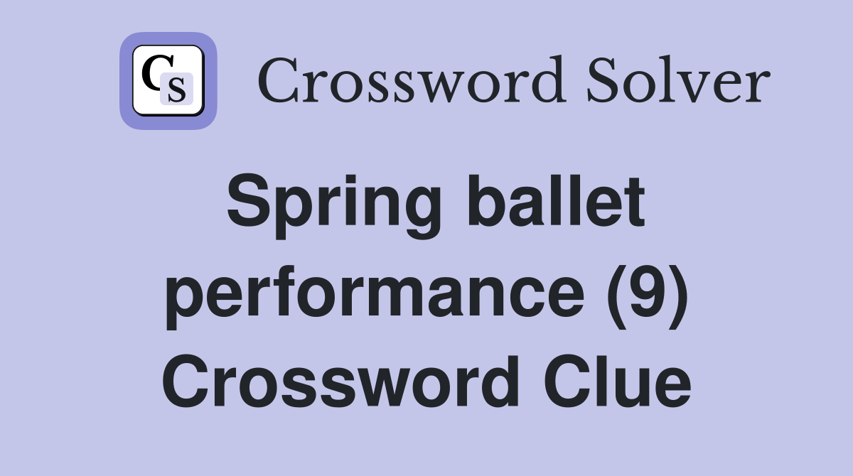Spring ballet performance (9) Crossword Clue