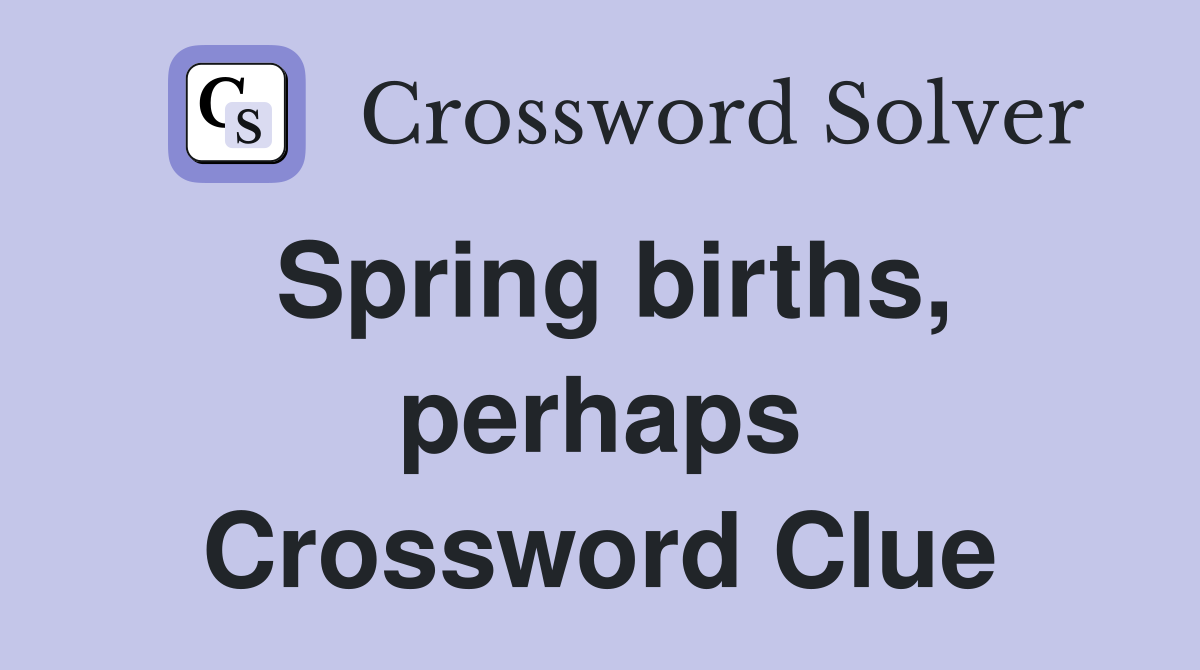 Spring births, perhaps Crossword Clue