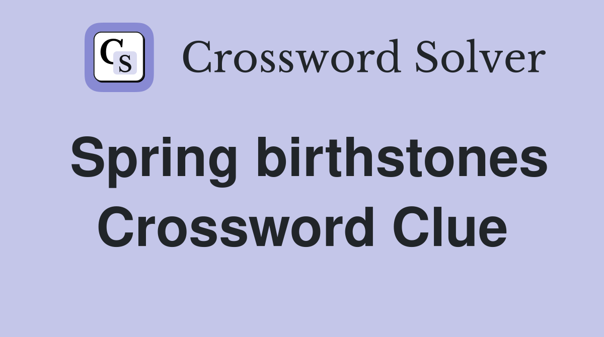 Spring birthstones Crossword Clue