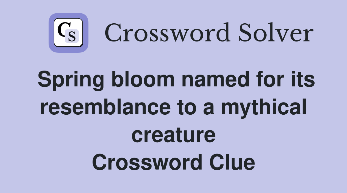 Spring bloom named for its resemblance to a mythical creature Crossword Clue