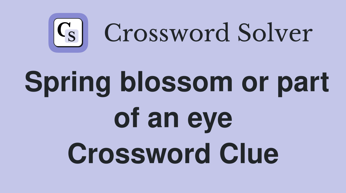 Spring blossom or part of an eye Crossword Clue