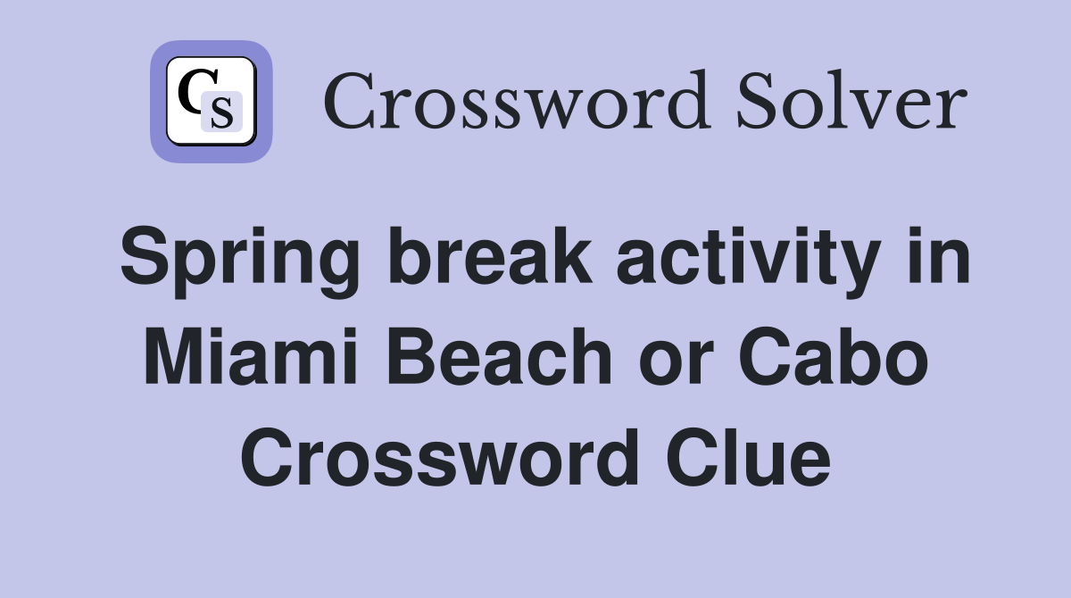 Spring break activity in Miami Beach or Cabo Crossword Clue
