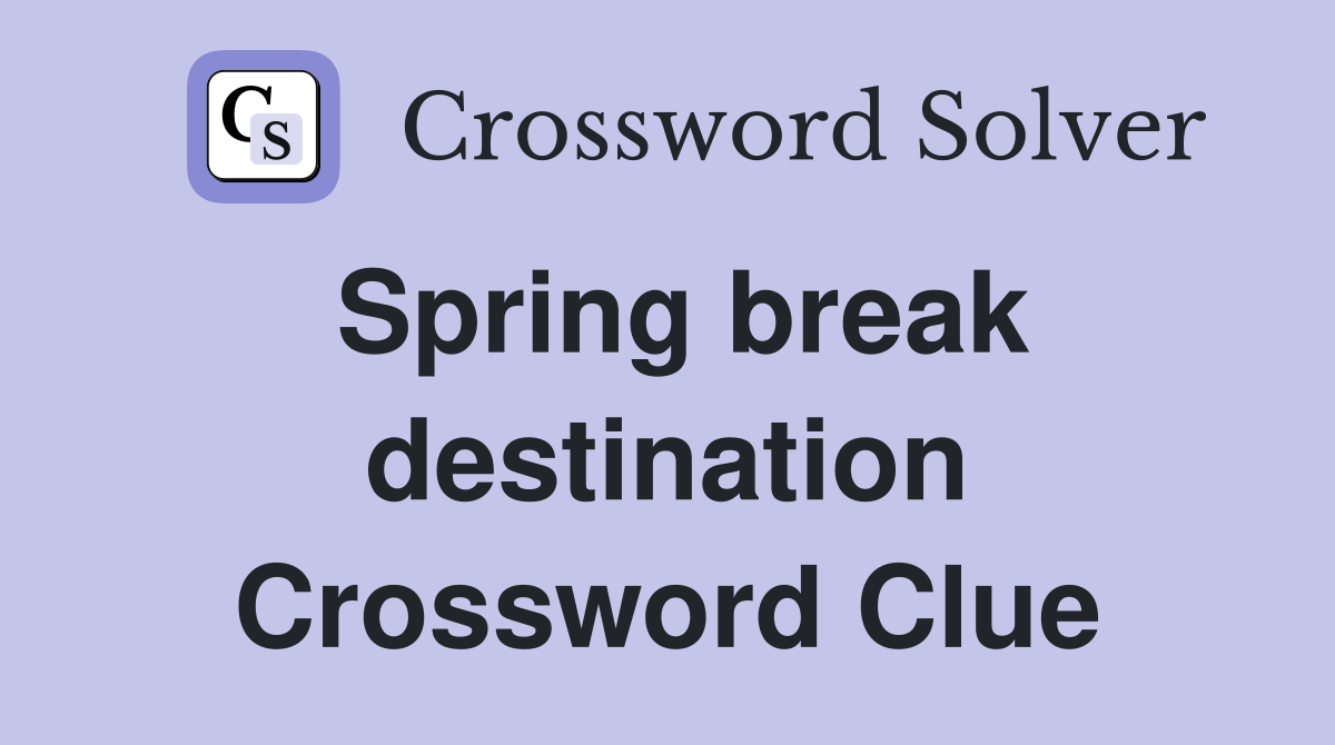 Spring break destination Crossword Clue