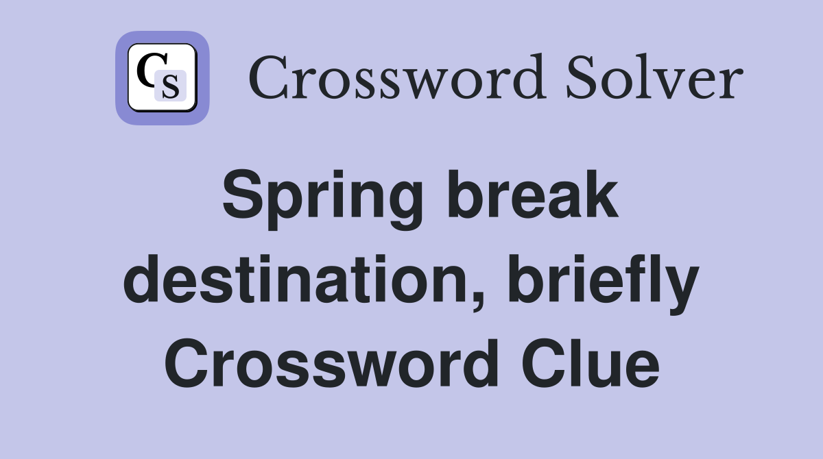 Spring break destination, briefly Crossword Clue