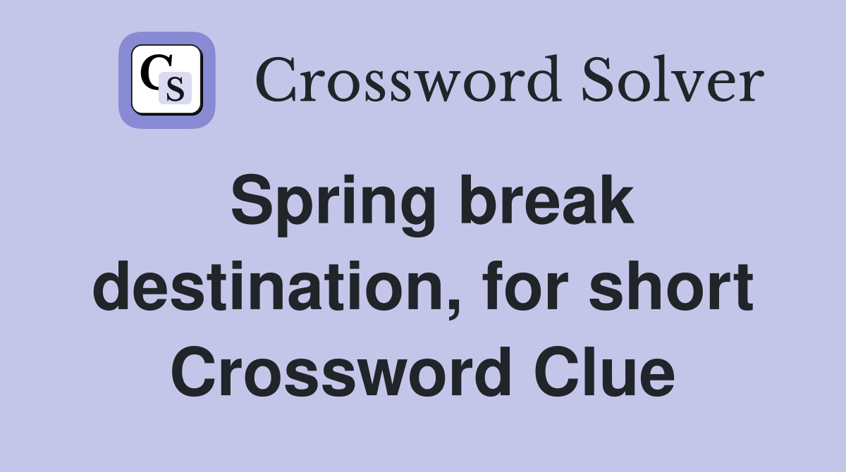 Spring break destination, for short Crossword Clue