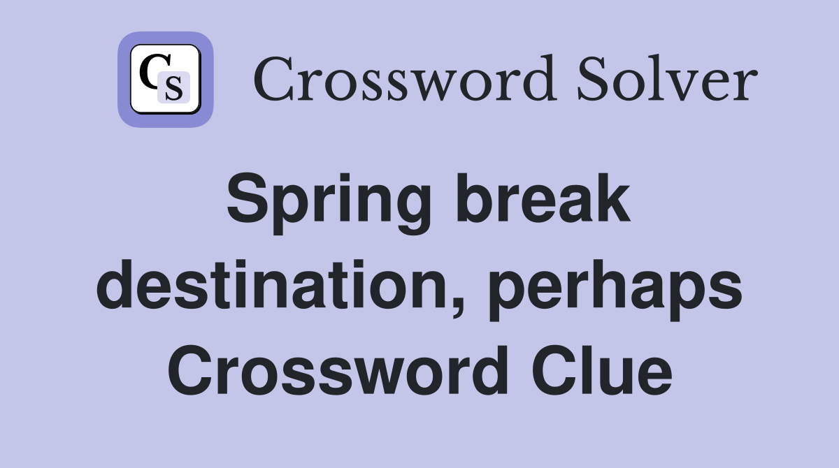 Spring break destination, perhaps Crossword Clue