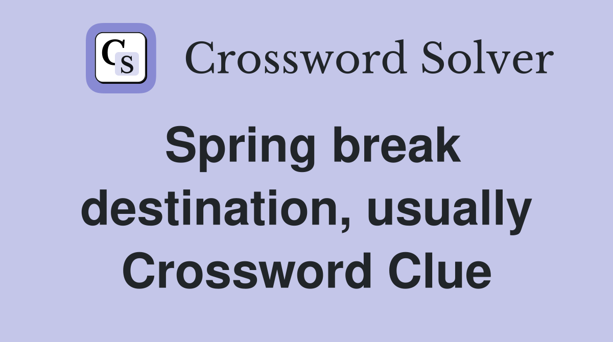 Spring break destination, usually Crossword Clue
