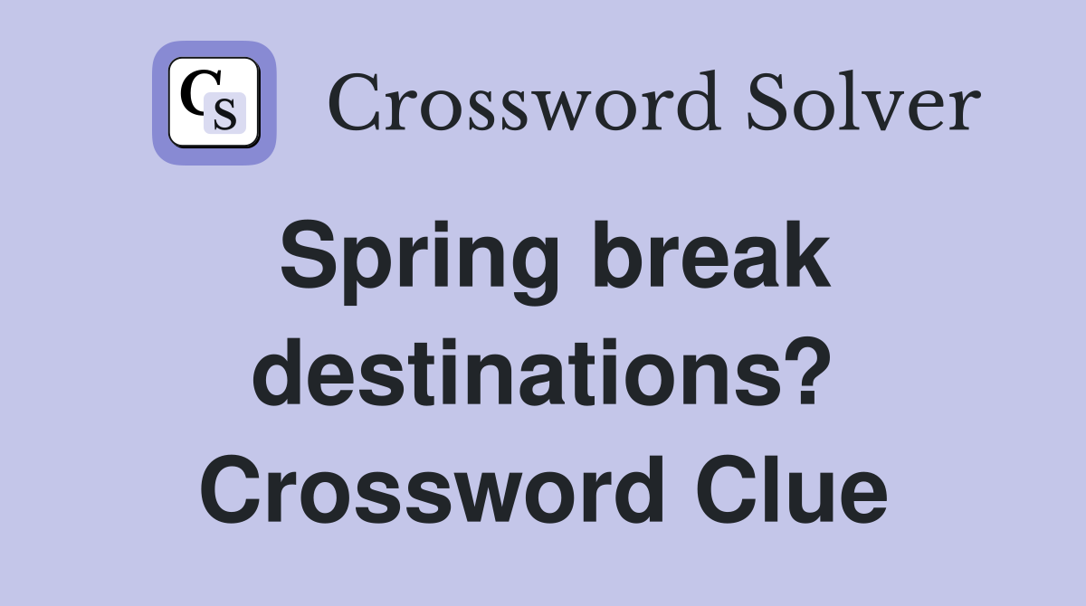 Spring break destinations? Crossword Clue